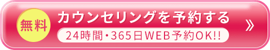無料 カウンセリングを予約する 24時間・365日WEB予約OK!!